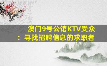 澳门9号公馆KTV受众：寻找招聘信息的求职者